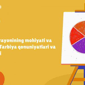 Tarbiya jarayonining mohiyati va mazmuni. Tarbiya qonuniyatlari va tamoyillari