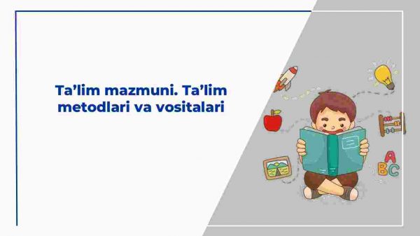 Ta’lim mazmuni. Ta’lim metodlari va vositalari