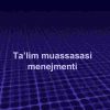 Tа’lim muаssаsаsi mеnеjmеnti