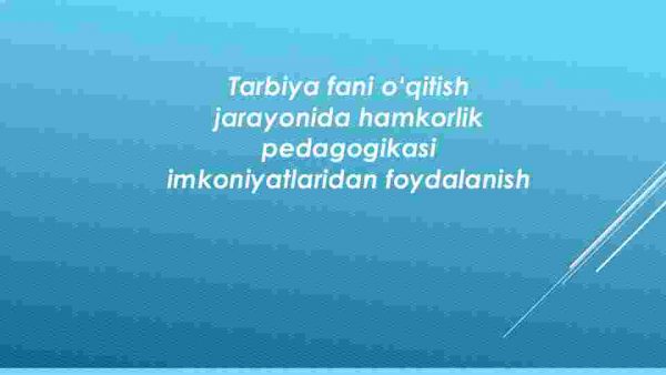 Tarbiya fani o‘qitish jarayonida hamkorlik pedagogikasi imkoniyatlaridan foydalanish