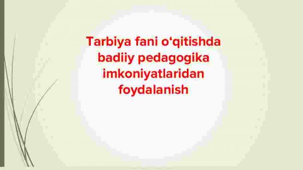 Tarbiya fani o‘qitishda badiiy pedagogika imkoniyatlaridan foydalanish