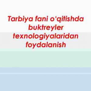 Tarbiya fani o‘qitishda buktreyler texnologiyalaridan foydalanish