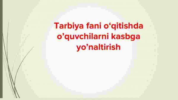 Tarbiya fani o‘qitishda o’quvchilarni kasbga yo’naltirish