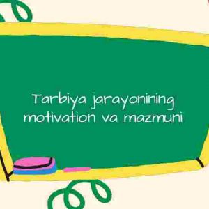 Tarbiya jarayonining motivation va mazmuni