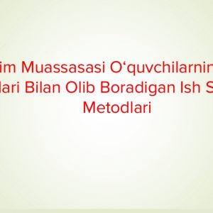 Ta’lim muassasasi o‘quvchilarning ota-onalari bilan olib boradigan ish shakl va metodlari
