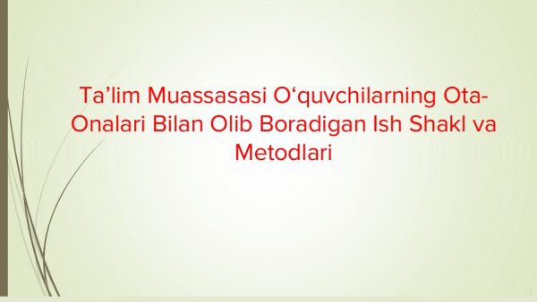 Ta’lim muassasasi o‘quvchilarning ota-onalari bilan olib boradigan ish shakl va metodlari