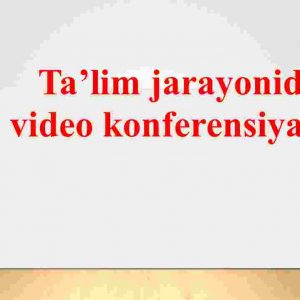 Ta’lim jarayonida video konferensiyalar