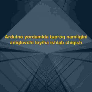 Arduino yordamida tuproq namligini aniqlovchi loyiha ishlab chiqish