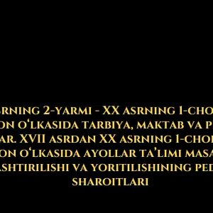 XIX asrning 2-yarmi - XX asrning 1-choragida Turkiston o‘lkasida tarbiya, maktab va pedagogik fikrlar. XVII asrdan XX asrning 1-choragida Turkiston o‘lkasida ayollar ta’limi masalasining faollashtirilishi va yoritilishining pedagogik sharoitlari​