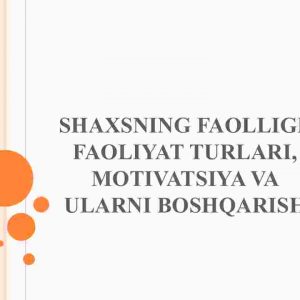 Shaxsning faolligi. Faoliyat turlari, motivatsiya va ularni boshqarish