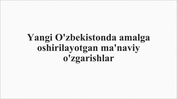 Yangi O'zbekistonda amalga oshirilayotgan ma'naviy o'zgarishlar