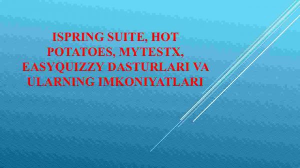 ISpring Suite, Hot Potatoes, MyTestX, EasyQuizzy dasturlari va ularning imkoniyatlari