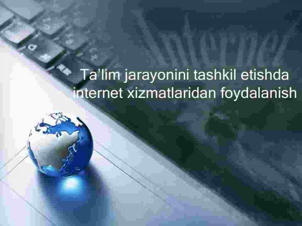 Ta’lim jarayonini tashkil etishda internet xizmatlaridan foydalanish