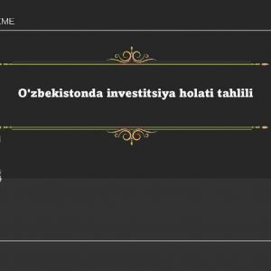 ​O'zbekistonda investitsiya holati tahlili