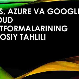 AWS, Azure va Google Cloud platformalarining qiyosiy tahlili