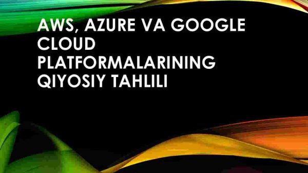 AWS, Azure va Google Cloud platformalarining qiyosiy tahlili