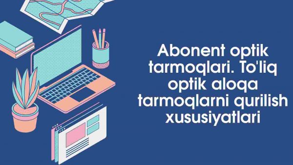 Abonent optik tarmoqlari. To'liq optik aloqa tarmoqlarni qurilish xususiyatlari
