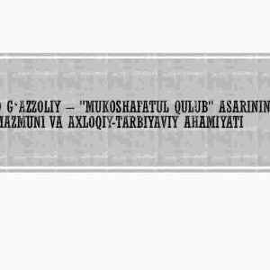 Abu Homid G'azzoliy – "Mukoshafatul qulub" asarining g'oyaviy mazmuni va axloqiy-tarbiyaviy ahamiyati