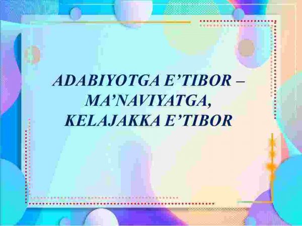 Adabiyotga e'tibor - ma'naviyatga, kelajakka e'tibor