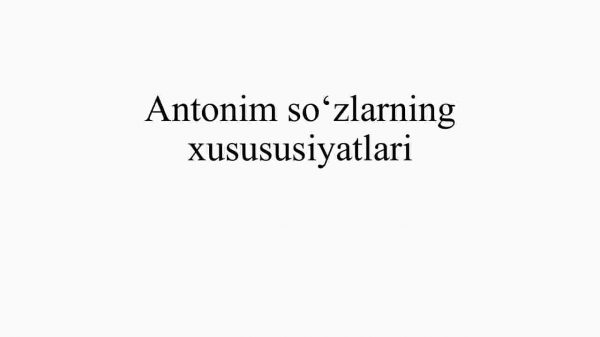 Antonim so'zlarning xusususiyatlari