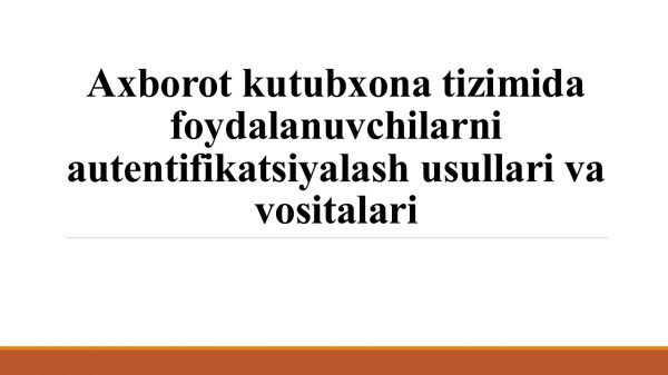 Axborot kutubxona tizimida foydalanuvchilarni autentifikatsiyalash usullari va vositalari