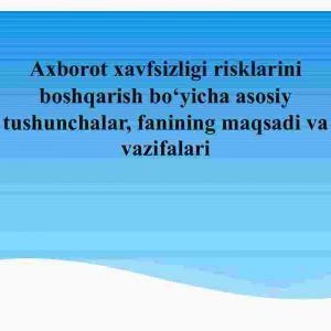Axborot xavfsizligi risklarini boshqarish bо'yicha asosiy tushunchalar, fanining maqsadi va vazifalari
