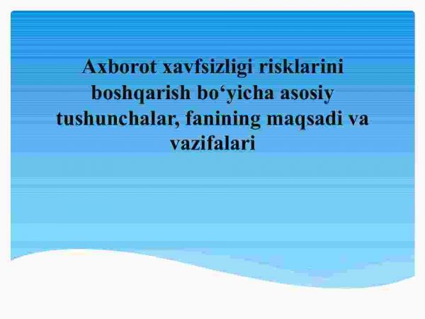 Axborot xavfsizligi risklarini boshqarish bо'yicha asosiy tushunchalar, fanining maqsadi va vazifalari