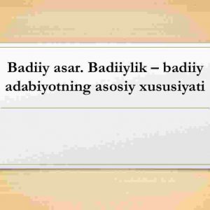 Badiiy asar. Badiiylik – badiiy adabiyotning asosiy xususiyati