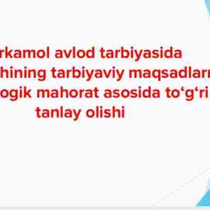 Barkamol avlod tarbiyasida o‘qituvchining tarbiyaviy maqsadlarni pedagogik mahorat asosida to‘g‘ri tanlay olishi