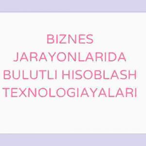 Biznes jarayonlarida bulutli hisoblash texnologiyalari