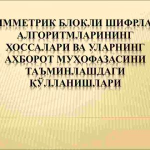 Simmetrik blokli shifrlash algoritmlarining xossalari va ularning axborot muhofazasini taminlashdagi qo'llanishlari