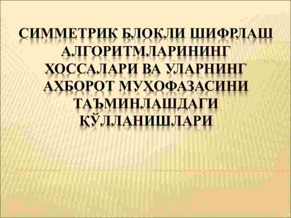 Simmetrik blokli shifrlash algoritmlarining xossalari va ularning axborot muhofazasini taminlashdagi qo'llanishlari