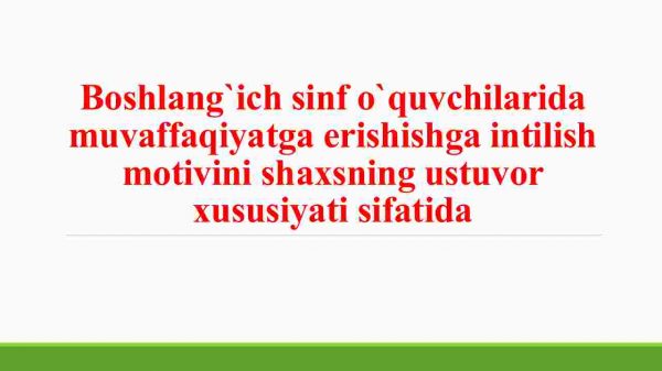 Boshlang`ich sinf o`quvchilarida muvaffaqiyatga erishishga intilish motivini shaxsning ustuvor xususiyati sifatida