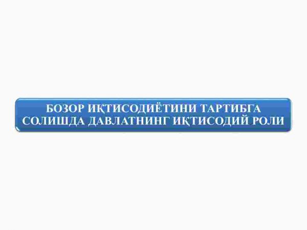 Bozor iqtisodiyotini tartibga solishda davlatning iqtisodiy roli