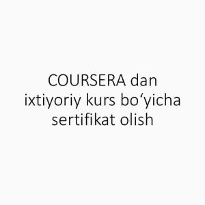 COURSERA dan ixtiyoriy kurs bo'yicha ​sertifikat olish