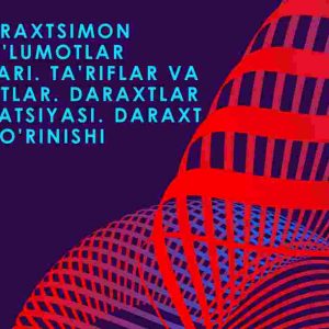 Daraxtsimon ma'lumotlar tuzilmalari. Ta'riflar va xususiyatlar. Daraxtlar klassifikatsiyasi. Daraxt ko'rinishi