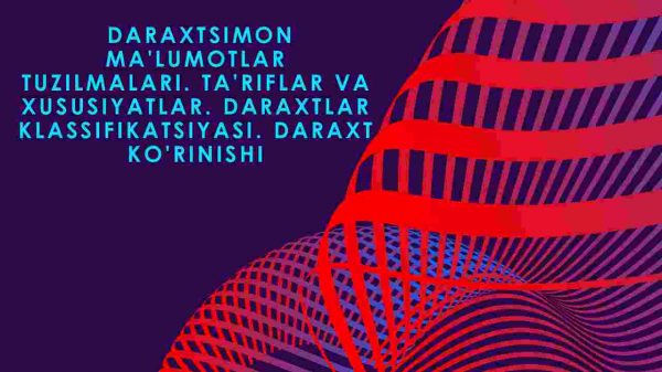Daraxtsimon ma'lumotlar tuzilmalari. Ta'riflar va xususiyatlar. Daraxtlar klassifikatsiyasi. Daraxt ko'rinishi