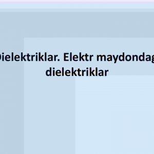 Dielektriklar. Elektr maydondagi dielektriklar