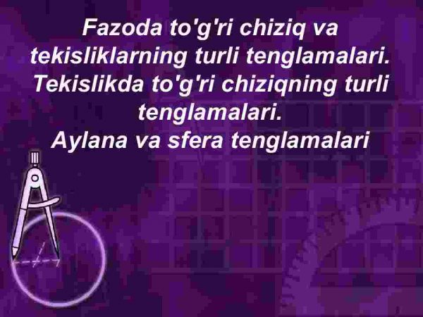 Fazoda to'g'ri chiziq va tekisliklarning turli tenglamalari.​ Tekislikda to'g'ri chiziqning turli tenglamalari.​ Aylana va sfera tenglamalari
