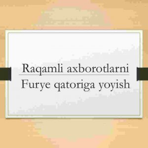 Raqamli axborotlarni Furye qatoriga yoyish