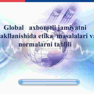 Global axborotli jamiyatni shakllanishida etika masalalari va normalarni tahlili