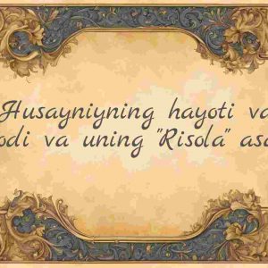 Husayniyning hayoti va ijodi va uning "Risola" asari