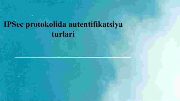 IPSec protokolida autentifikatsiya turlari
