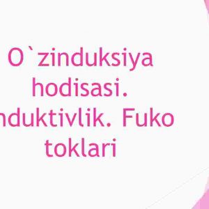 O'zinduksiya hodisasi. Induktivlik. Fuko toklari