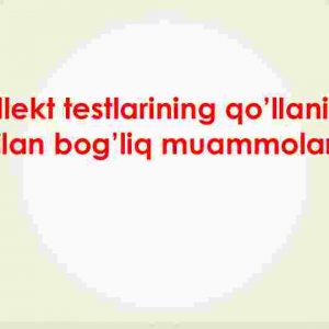 Intellekt testlarining qo’llanishi bilan bog’liq muammolar
