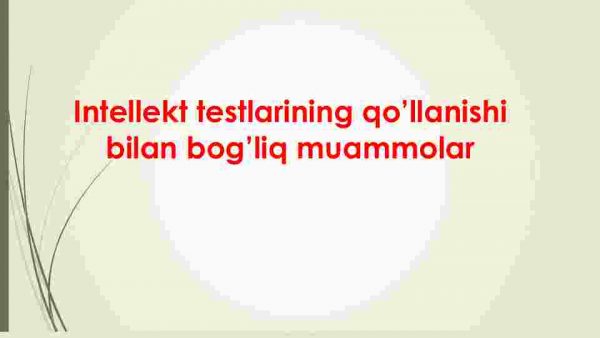 Intellekt testlarining qo’llanishi bilan bog’liq muammolar