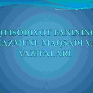 Iqtisodiyot fanining mazmuni, maqsadi va vazifalari
