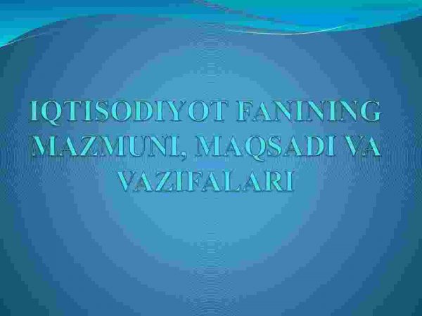 Iqtisodiyot fanining mazmuni, maqsadi va vazifalari