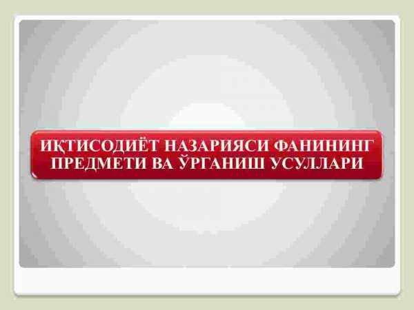 Iqtisodiyot nazariyasi fanining predmeti va o'rganish usullari