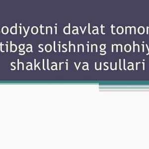 Iqtisodiyotni davlat tomonidan tartibga solishning mohiyati, shakllari va usullari